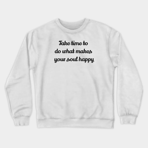 Take Time To Do What Makes Your Soul Happy Crewneck Sweatshirt by Jitesh Kundra